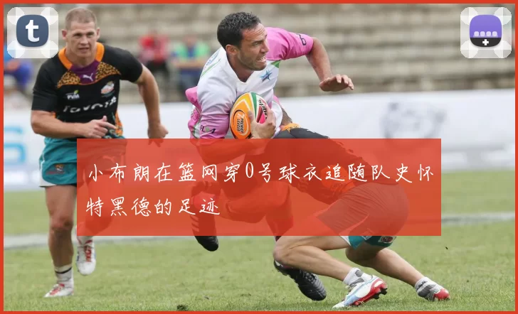 小布朗在篮网穿0号球衣追随队史怀特黑德的足迹